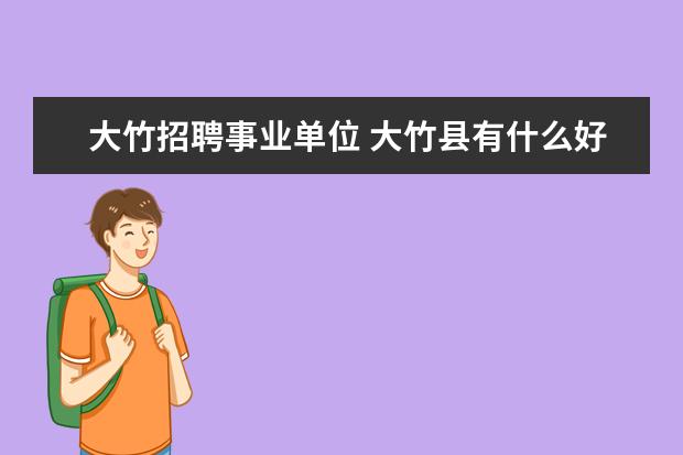 大竹招聘事业单位 大竹县有什么好玩的?如题 谢谢了