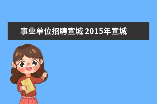 事业单位招聘宣城 2015年宣城宣州区事业单位招聘公告