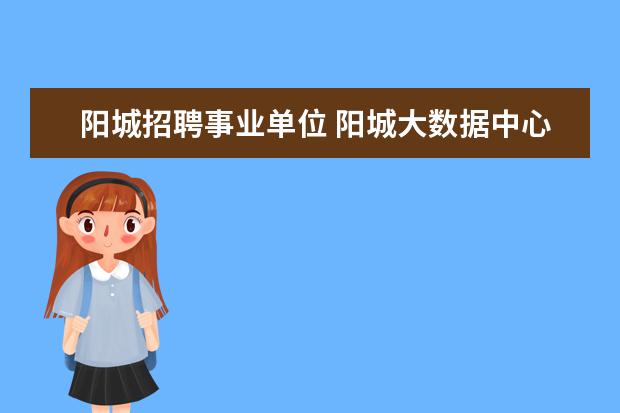 阳城招聘事业单位 阳城大数据中心是什么单位