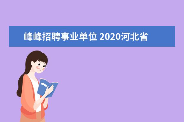 峰峰招聘事业单位 2020河北省邯郸市峰峰矿区高层次人才引进公告 - 百...