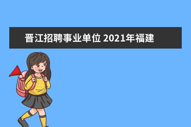 晋江招聘事业单位 2021年福建省泉州晋江市晋兴职业中专学校公开招聘10...