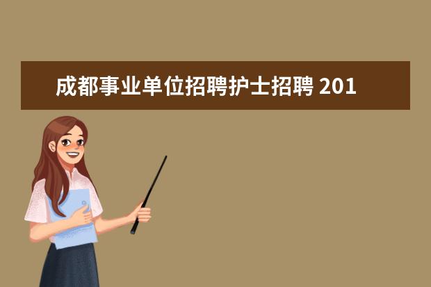 成都事业单位招聘护士招聘 2016年成都市属医疗卫生事业单位招聘考试公告 - 百...