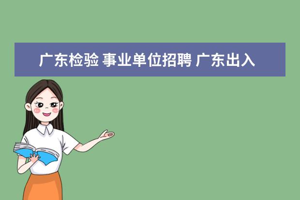 广东检验 事业单位招聘 广东出入境检验检疫局事业单位笔试的题型是什么呢? ...