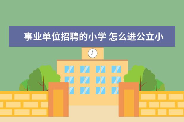 事业单位招聘的小学 怎么进公立小学当老师