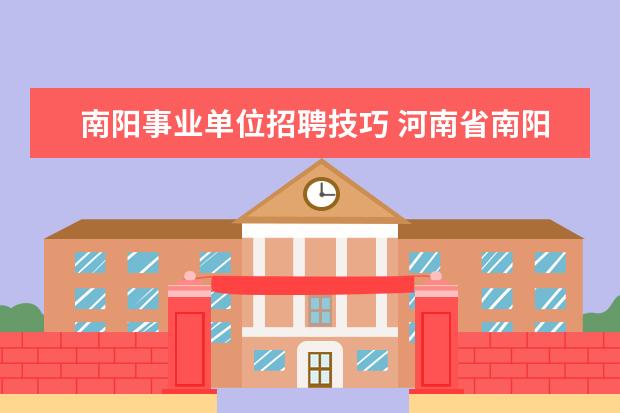 南阳事业单位招聘技巧 河南省南阳市南召县部分事业单位招聘信息