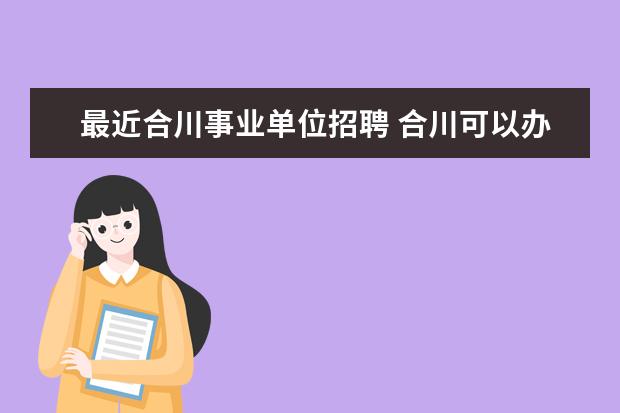 最近合川事业单位招聘 合川可以办职业资格证书