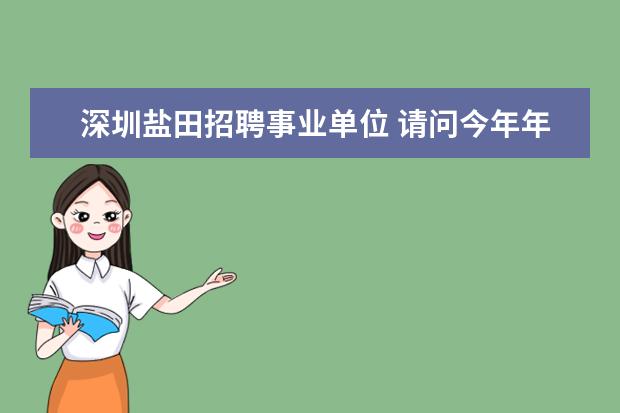 深圳盐田招聘事业单位 请问今年年底是不是还有深圳的教师招聘考试 - 百度...