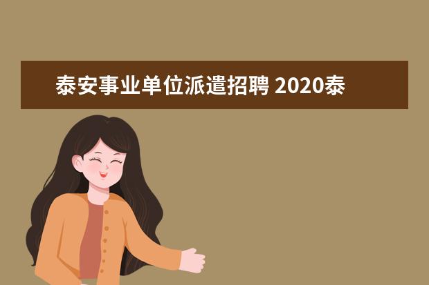 泰安事业单位派遣招聘 2020泰安泰山区事业单位近期有招聘吗?
