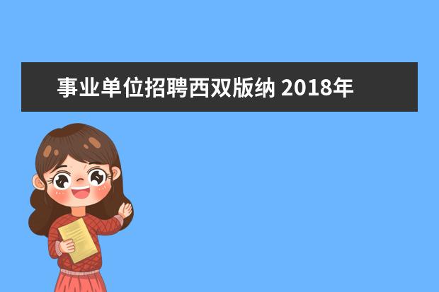 事业单位招聘西双版纳 2018年云南西双版纳州直事业单位人才引进公告(98人)...