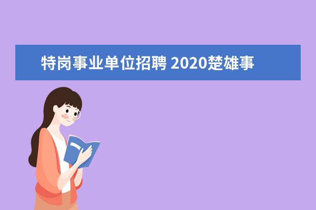 特岗事业单位招聘 2020楚雄事业单位招聘对象是哪些?