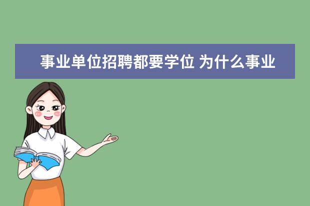 事业单位招聘都要学位 为什么事业编考试除了要求硕士学位还要本科学士学位...