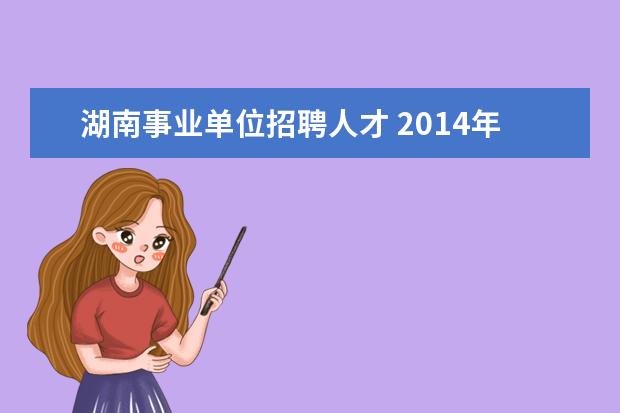 湖南事业单位招聘人才 2014年湖南长沙事业单位招聘:浏阳市市直事业单位招...