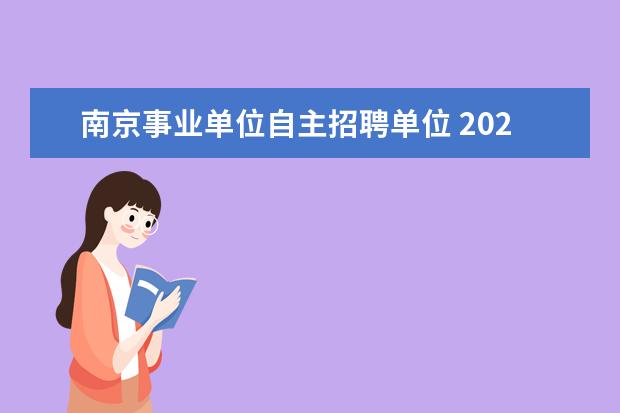 南京事业单位自主招聘单位 2023年南京市事业单位统一公开招聘工作人员公告? - ...