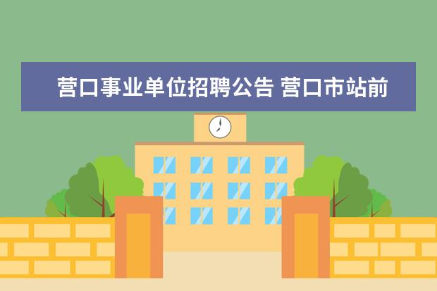 营口事业单位招聘公告 营口市站前区2010年公开招聘32名事业单位人员公告 -...