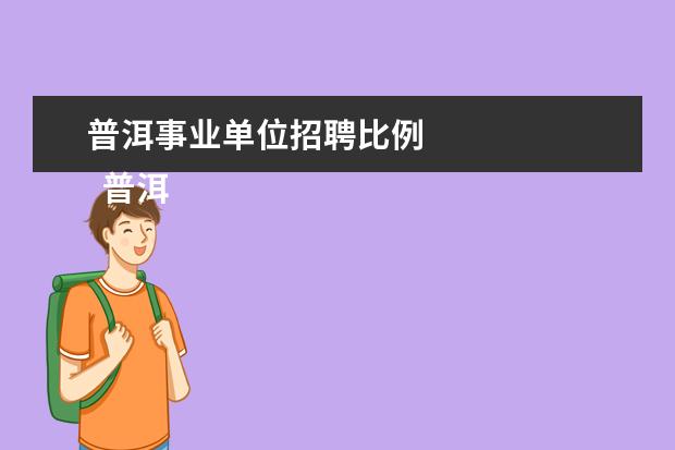 普洱事业单位招聘比例 
  普洱事业单位准考证打印入口官网2022下半年1