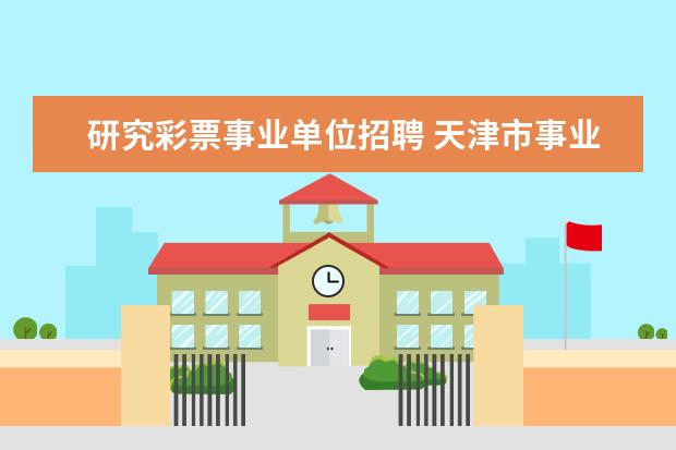 研究彩票事业单位招聘 天津市事业单位考试时间