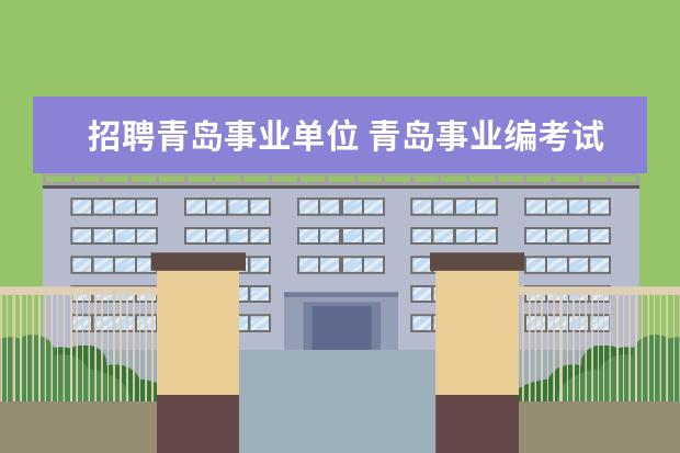 招聘青岛事业单位 青岛事业编考试时间2022