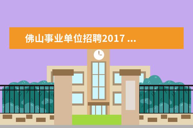 佛山事业单位招聘2017 ...广东事业单位佛山市公路局路桥管理所事业单位招...