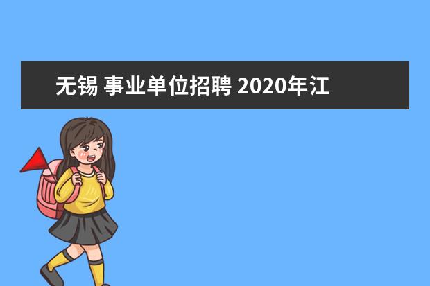 无锡 事业单位招聘 2020年江苏无锡市事业单位招聘笔试时间和考试内容是...