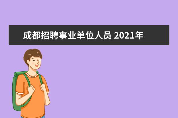 成都招聘事业单位人员 2021年四川共青团成都市委所属事业单位工作人员选调...