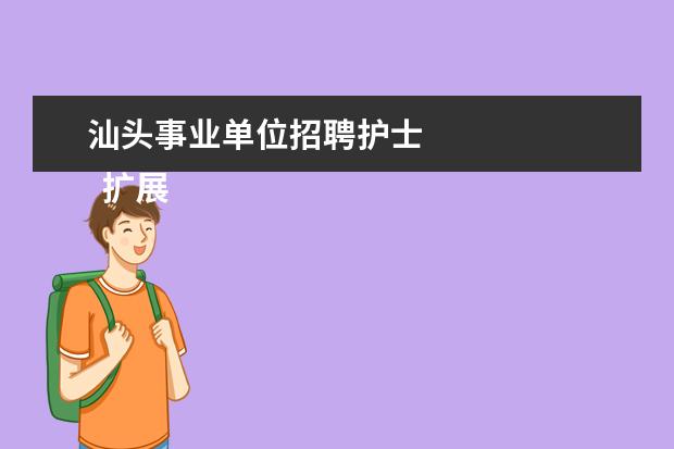 汕头事业单位招聘护士 
  扩展资料