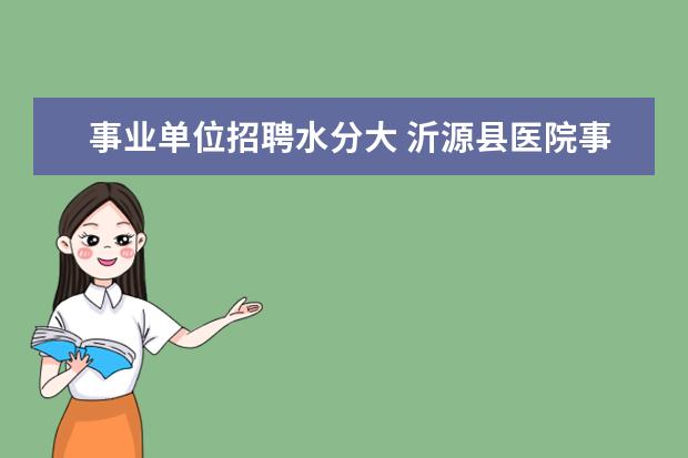 事业单位招聘水分大 沂源县医院事业编面试水分大吗