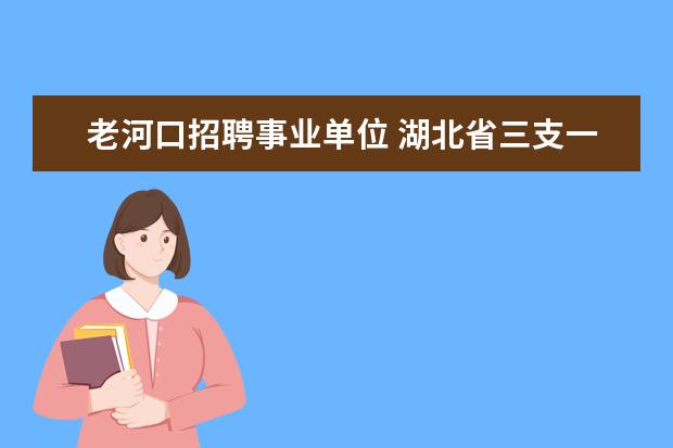 老河口招聘事业单位 湖北省三支一扶要考试吗?