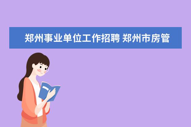 郑州事业单位工作招聘 郑州市房管局下属事业单位公开招聘工作人员公告 - ...