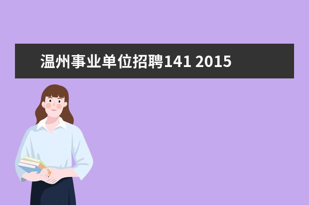 温州事业单位招聘141 2015温州市市级事业单位招聘公告出来了吗,招多少人...