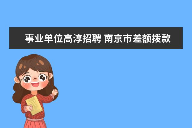 事业单位高淳招聘 南京市差额拨款的事业单位哪年开始实行养老保险的 -...