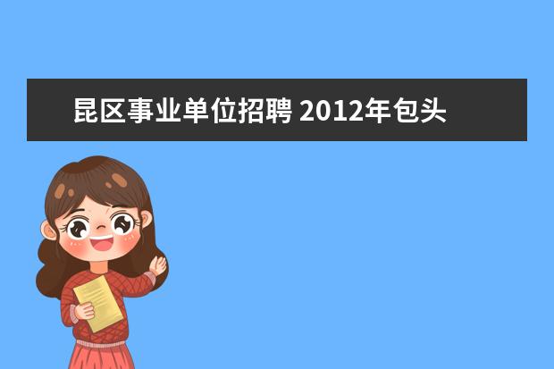 昆区事业单位招聘 2012年包头市昆区招聘教师公告