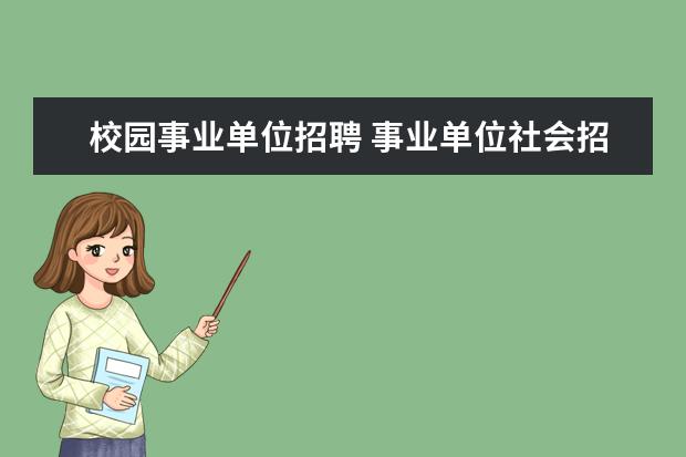 校园事业单位招聘 事业单位社会招聘和校园招聘的区别,为什么社会人员...