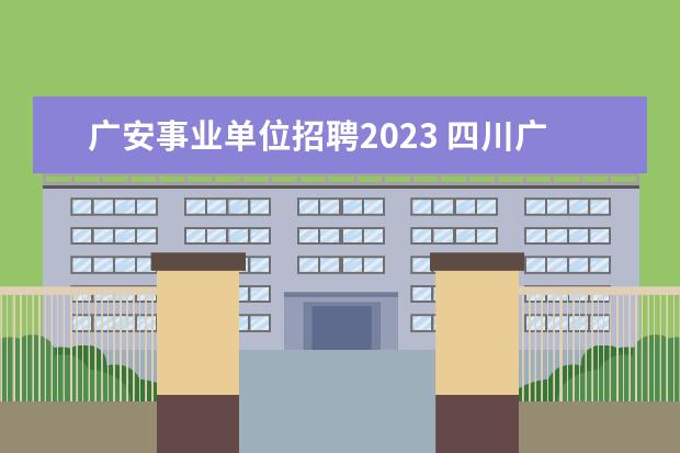 广安事业单位招聘2023 四川广安事业编制报考时间2023