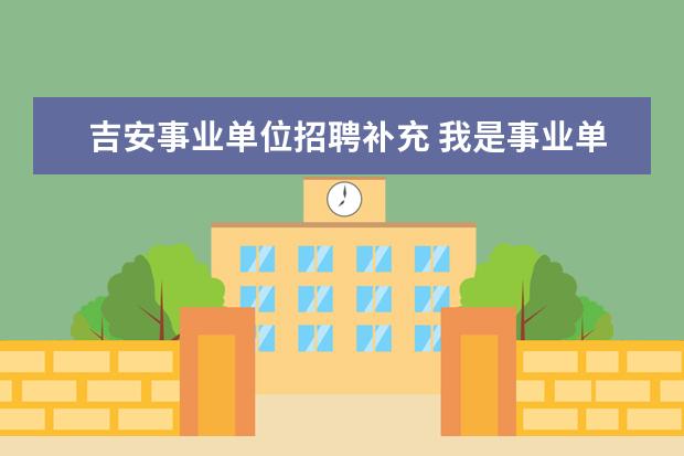 吉安事业单位招聘补充 我是事业单位的工人 本来早几年就可以考技师了因为...