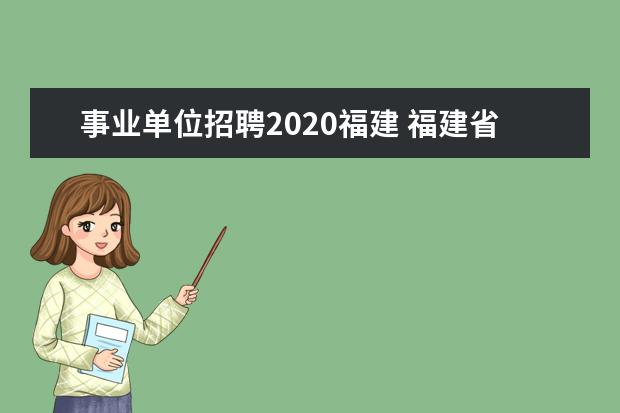 事业单位招聘2020福建 福建省事业单位招聘考试有哪些网站?