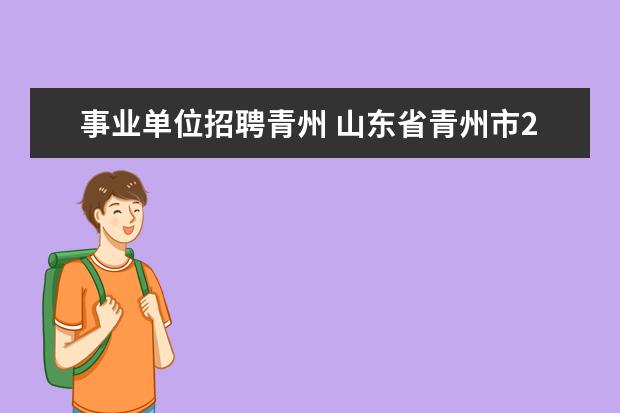 事业单位招聘青州 山东省青州市2010年事业单位公开招聘工作人员简章 -...