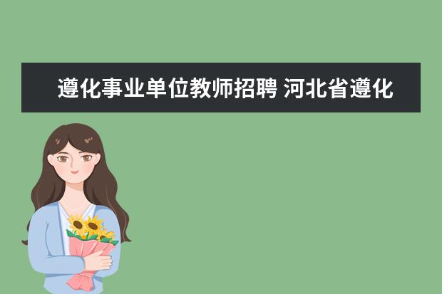 遵化事业单位教师招聘 河北省遵化市关于公开招聘中小学教师的公告 - 百度...