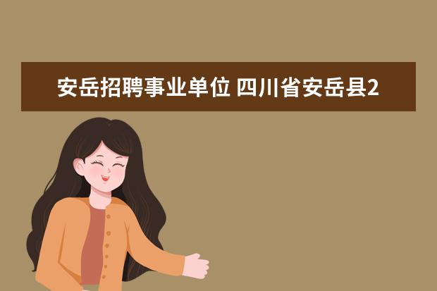 安岳招聘事业单位 四川省安岳县2010年公开招聘事业单位工作人员的公告...