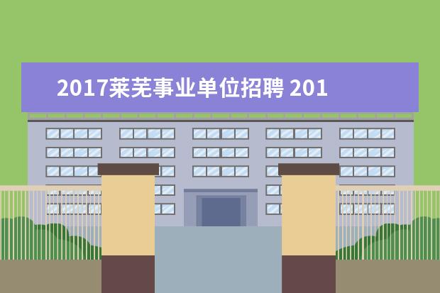 2017莱芜事业单位招聘 2019年教招考试时间?