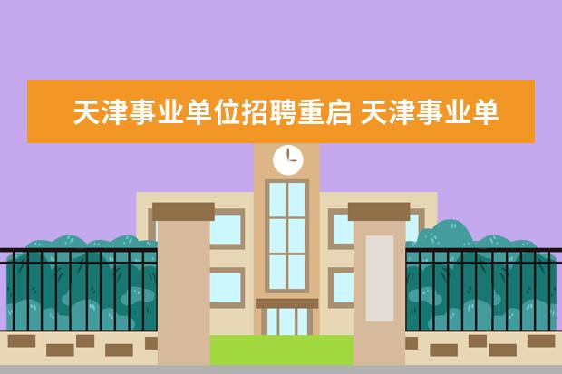 天津事业单位招聘重启 天津事业单位2023年招聘时间什么时候?