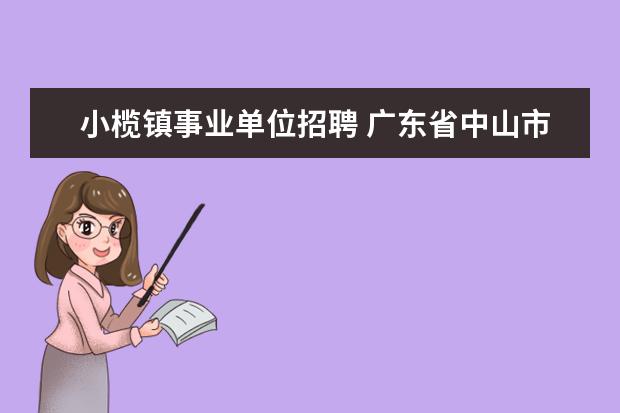 小榄镇事业单位招聘 广东省中山市横栏镇位于哪个市哪个区