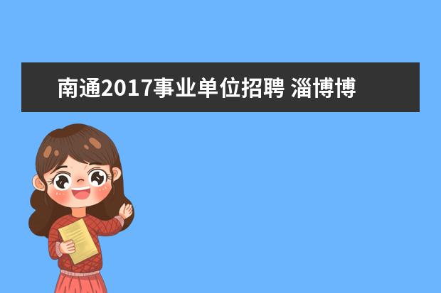 南通2017事业单位招聘 淄博博山2017年特除工种退休公示,何时公布