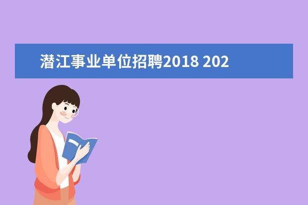 潜江事业单位招聘2018 2020湖北潜江事业单位招聘报名时间是什么时候? - 百...