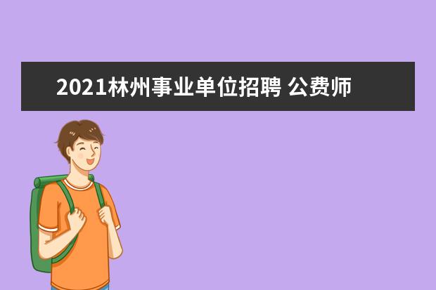 2021林州事业单位招聘 公费师范生