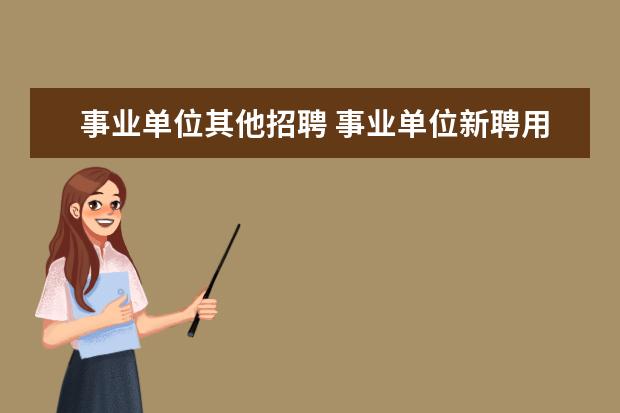 事业单位其他招聘 事业单位新聘用工作人员应当面向社会公开招聘但是什...