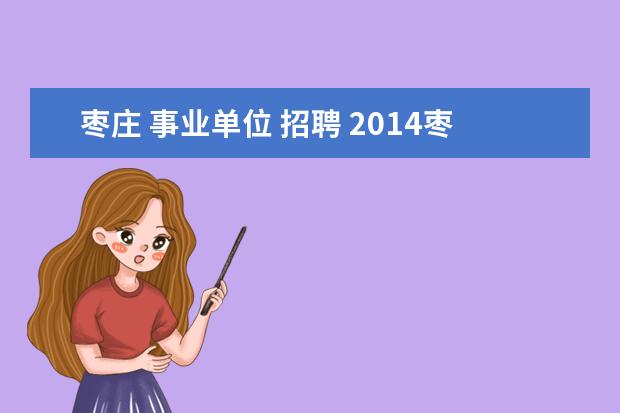 枣庄 事业单位 招聘 2014枣庄滕州事业单位考试信息?