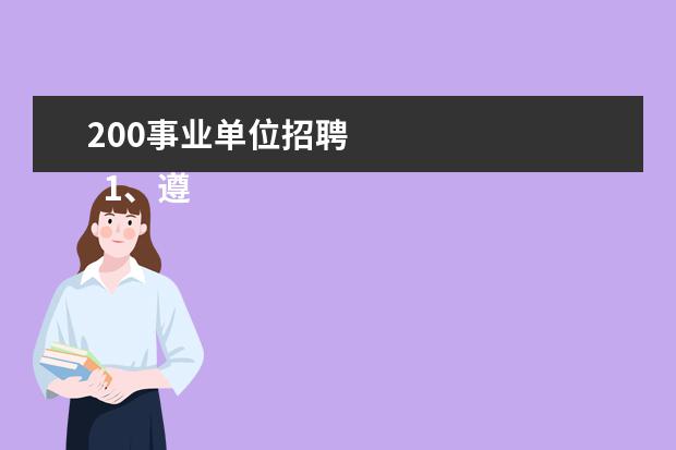 200事业单位招聘 
  1、遵守宪法和法律；
  <br/>
  <br/>
  2、具有良好的品行，事业心强；
  <br/>
  <br/>
  3、具有适应岗位要求的身体条件；
  <br/>
  <br/>
  4、具备岗位所需的专业知识、文化程度和业务能力；
  <br/>
  <br/>
  5、具备报考岗位所需要的其他条件；