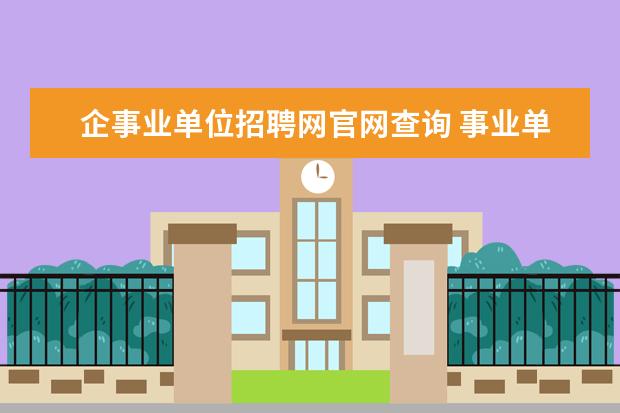 企事业单位招聘网官网查询 事业单位招聘信息发布的官方网站是哪个