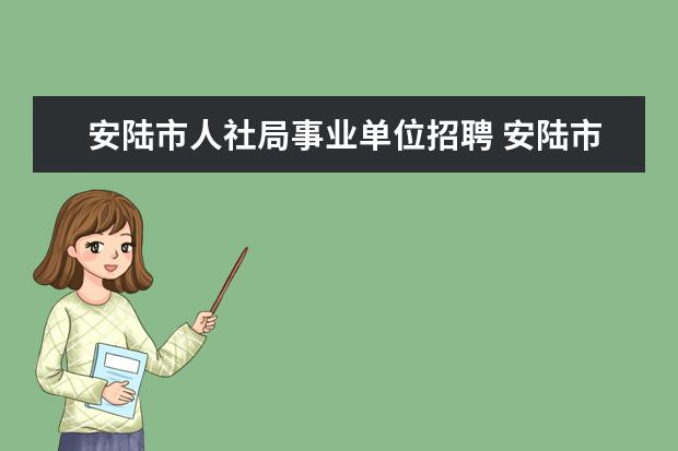 安陆市人社局事业单位招聘 安陆市2022年事业单位面试第一是谁