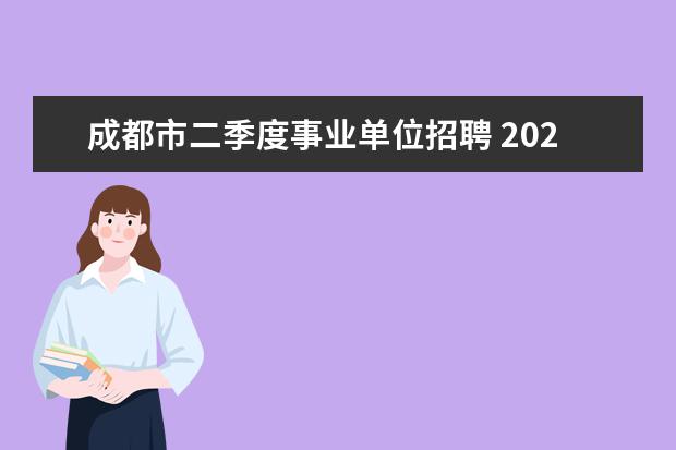 成都市二季度事业单位招聘 2022第一季度成都市事业单位招聘,那些情况不能报考?...